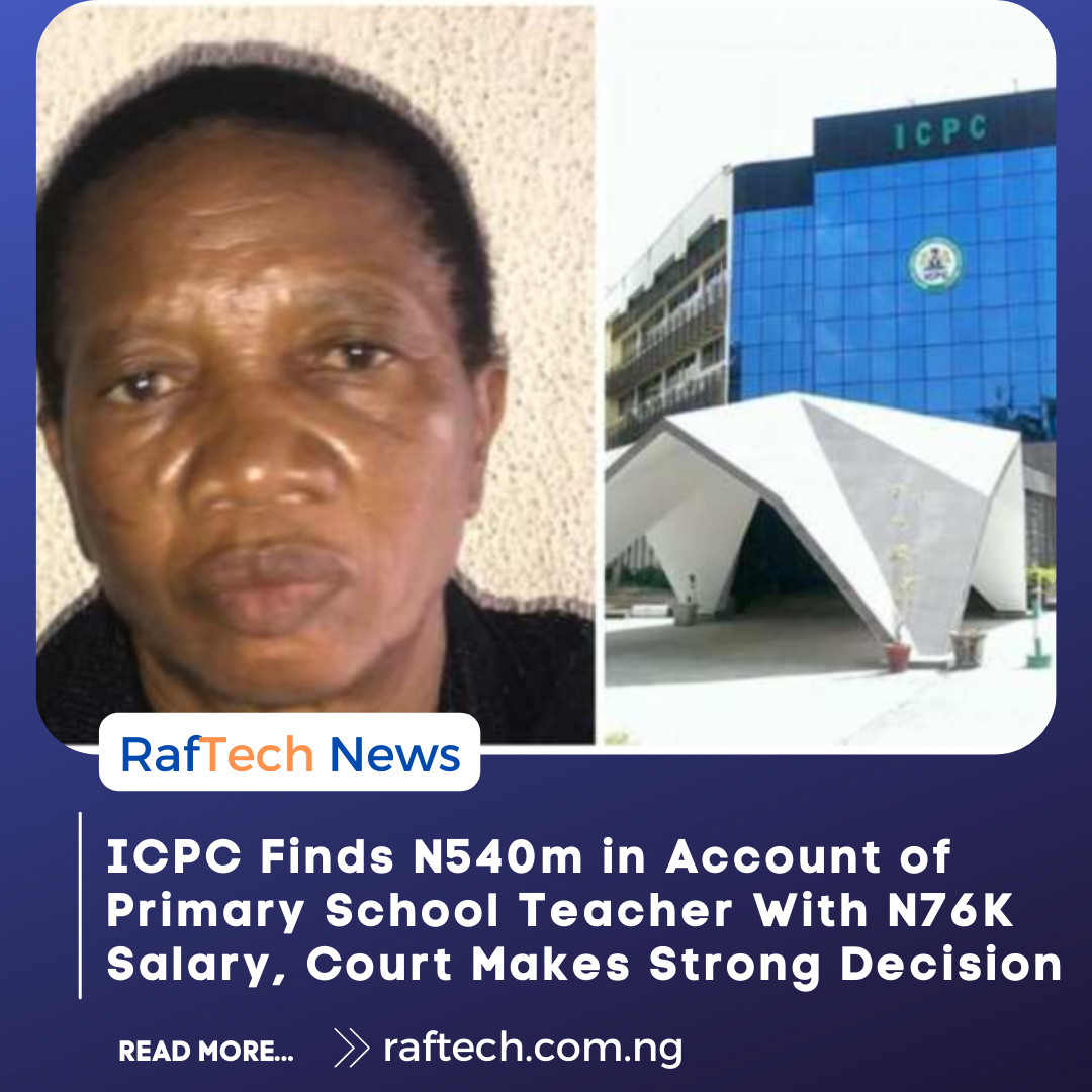 A primary school teacher's account containing N540 million is found by the ICPC, and the court rules strongly.